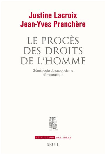 Le Procès des droits de l'homme. Généalogie du scepticisme démocratique - Jean-Yves Pranchère - Justine Lacroix