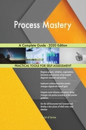 Process Mastery A Complete Guide - 2020 Edition