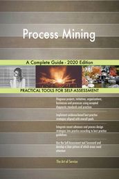 Process Mining A Complete Guide - 2020 Edition