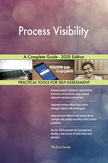 Process Visibility A Complete Guide - 2020 Edition - Gerardus Blokdyk