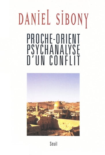 Proche-Orient - Psychanalyse d'un conflit - Daniel Sibony