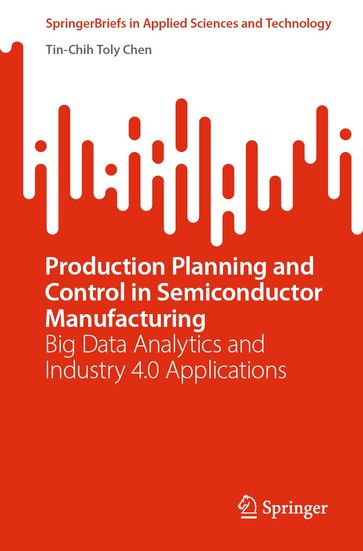 Production Planning and Control in Semiconductor Manufacturing - Tin-Chih Toly Chen