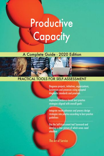 Productive Capacity A Complete Guide - 2020 Edition - Gerardus Blokdyk