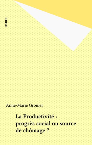 La Productivité : progrès social ou source de chômage ? - Anne-Marie Gronier