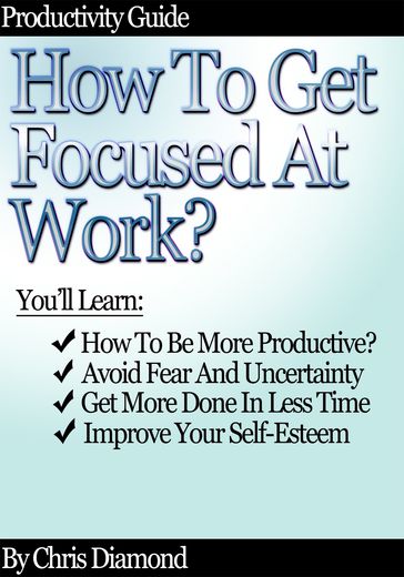 Productivity Guide: How To Get Focused At Work? - Chris Diamond