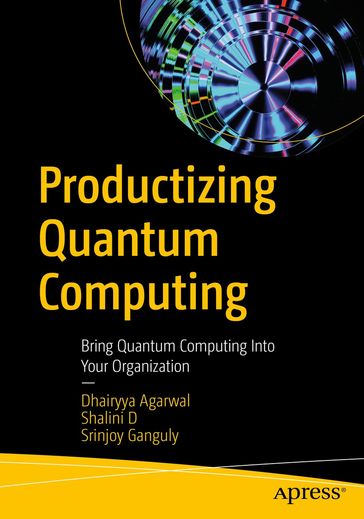 Productizing Quantum Computing - Dhairyya Agarwal - Shalini D - Srinjoy Ganguly