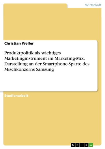 Produktpolitik als wichtiges Marketinginstrument im Marketing-Mix. Darstellung an der Smartphone-Sparte des Mischkonzerns Samsung - Christian Weller