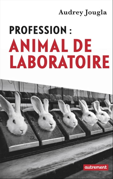 Profession : animal de laboratoire - Audrey Jougla