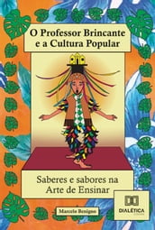 O Professor Brincante e a Cultura Popular  Saberes e Sabores na arte de ensinar!