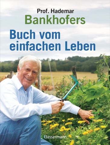 Professor Hademar Bankhofers Buch vom einfachen Leben. Natürlich, nachhaltig, gesund - Hademar Bankhofer