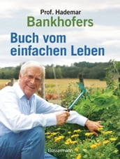 Professor Hademar Bankhofers Buch vom einfachen Leben. Natürlich, nachhaltig, gesund