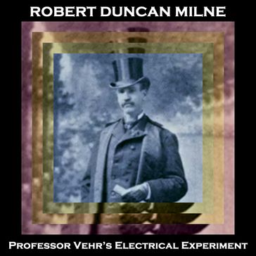 Professor Vehr's Electrical Experiment - Robert Duncan Milne