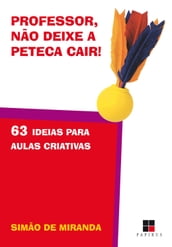 Professor, não deixe a peteca cair! 63 ideias para aulas criativas