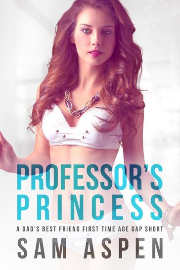 Professor's Princess: A Dad's Best Friend First Time Age Gap Short - Sam Aspen