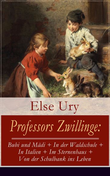 Professors Zwillinge: Bubi und Mädi + In der Waldschule + In Italien + Im Sternenhaus + Von der Schulbank ins Leben - Else Ury