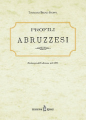Profili abruzzesi. Biografie di scrittori, artisti, scienziati viventi. Ristampa dell edizione del 1895