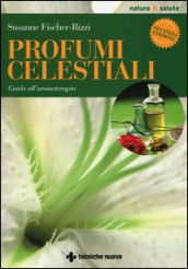 Profumi celestiali. Guida all aromaterapia