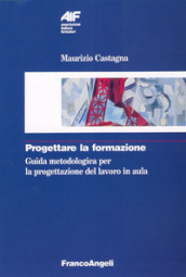 Progettare la formazione. Guida metodologica per la progettazione del lavoro in aula