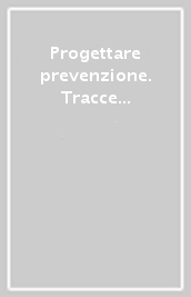 Progettare prevenzione. Tracce per la costruzione di opportunità per l infanzia e l adolescenza