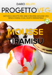 Progetto veg. Mousse & tiramisù. Metodo e ricette per vere e proprie mousse veg senza panna e dal gusto irresistibile