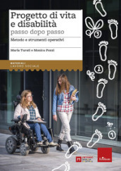 Progetto di vita e disabilità passo dopo passo. Metodo e strumenti operativi