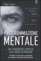 Programmazione mentale. Dal lavaggio del cervello alla libertà di pensiero