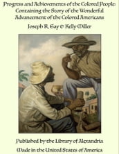 Progress and Achievements of the Colored People: Containing the Story of the Wonderful Advancement of the Colored Americans