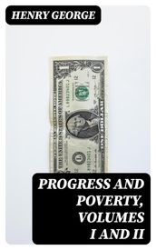 Progress and Poverty, Volumes I and II