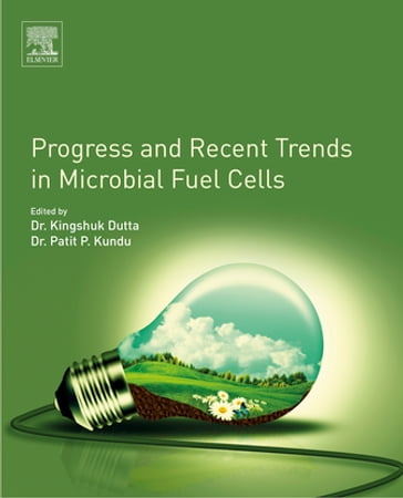 Progress and Recent Trends in Microbial Fuel Cells - Kingshuk Dutta - Patit Paban Kundu