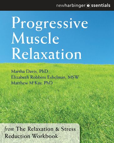 Progressive Muscle Relaxation - MSW Elizabeth Robbins Eshelman - PhD Martha Davis - PhD Matthew McKay