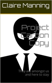 Project Carbon Copy They Are Amongst Us and Here to Stay