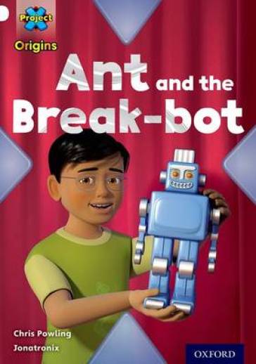 Project X Origins: White Book Band, Oxford Level 10: Inventors and Inventions: Ant and the Break-bot - Chris Powling