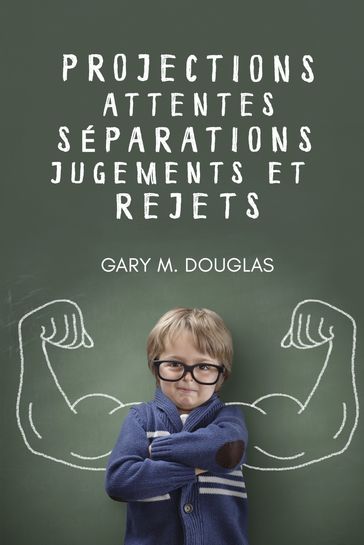 Projections, attentes, séparations, jugements et rejets - Gary M. Douglas