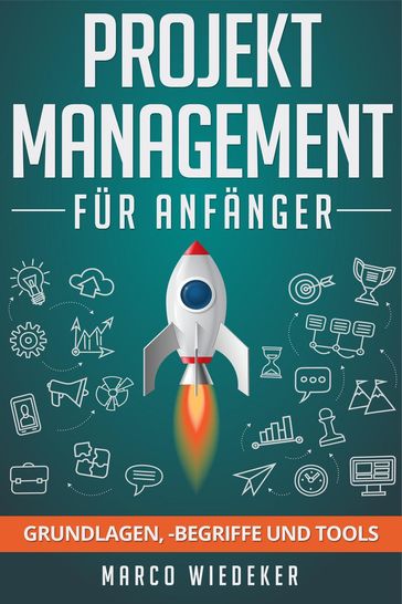 Projektmanagement für Anfänger: Grundlagen, -begriffe und Tools - Marco Wiedeker