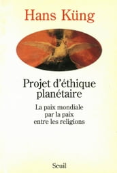 Projet d éthique planétaire. La paix mondiale par