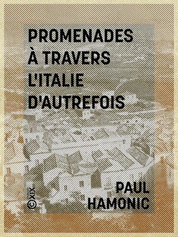 Promenades à travers l'Italie d'autrefois - Paul Hamonic