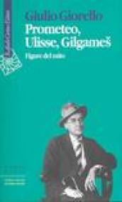 Prometeo, Ulisse, Gilgames. Figure del mito