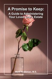 A Promise to Keep: A Guide to Administering Your Loved One s Estate