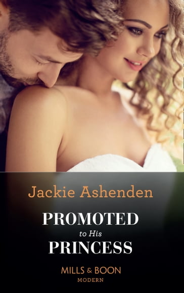 Promoted To His Princess (The Royal House of Axios, Book 1) (Mills & Boon Modern) - Jackie Ashenden