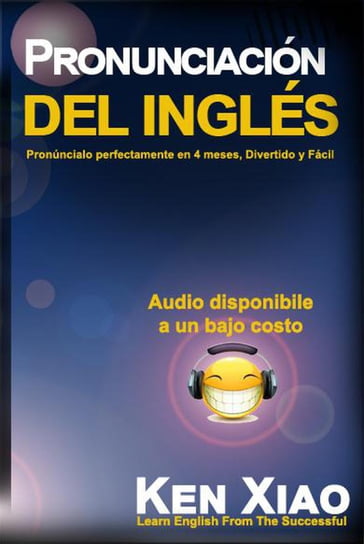 Pronunciación del inglés: Pronúncialo perfectamente en 4 meses, Divertido y Fácil - Ken Xiao