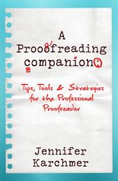 A Proofreading Companion: Tips, Tools & Strategies for the Professional Proofreader