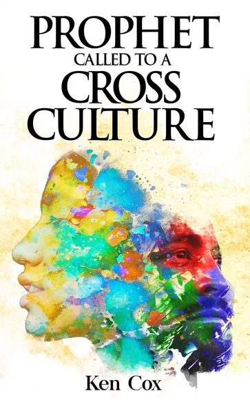 Prophet Called to a Cross Culture - Ken Cox
