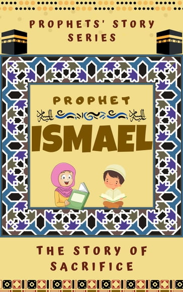 Prophet Ismael ; The Story of Sacrifice - Kids Islamic Books