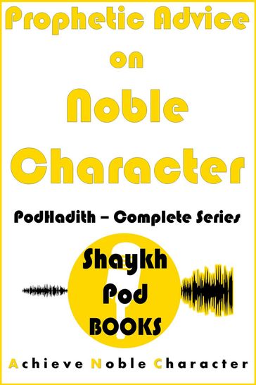 Prophetic Advice on Noble Character: Complete Series - ShaykhPod Books