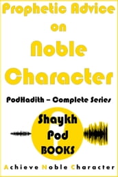 Prophetic Advice on Noble Character: Complete Series