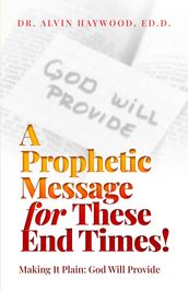 A Prophetic Message for These End Times!: Making It Plain