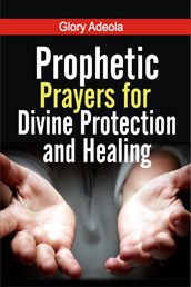 Prophetic Prayers for Divine Protection and Healing