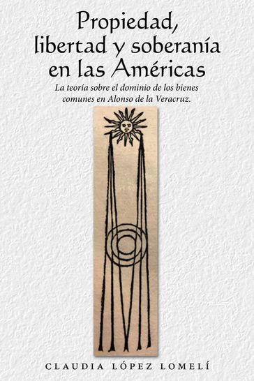 Propiedad, Libertad Y Soberanía En Las Américas - Claudia López Lomelí