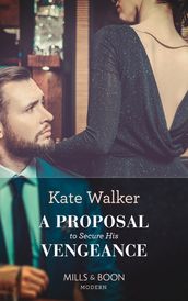 A Proposal To Secure His Vengeance (Mills & Boon Modern)