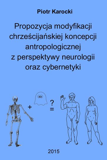 Propozycja modyfikacji chrzecijaskiej koncepcji antropologicznej z perspektywy neurologii oraz cybernetyki - Piotr Karocki